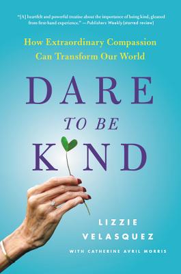 Dare to Be Kind: How Extraordinary Compassion Can Transform Our World cover image